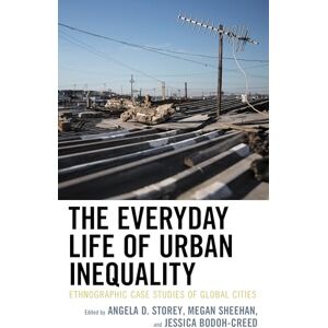Lexington Books The Everyday Life of Urban Inequality: Ethnographic Case Studies of Global Cities (Culture, Humanity, and Urban Life) Lexington Books The Everyday Life of Urban Inequality: Ethnographic Case Studies of Global Cities (Culture, Humanity, and Urban Life)