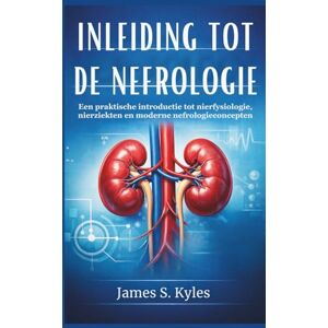 S. Kyles, James INLEIDING TOT DE NEFROLOGIE: Een praktische introductie tot nierfysiologie, nierziekten en moderne nefrologieconcepten S. Kyles, James INLEIDING TOT DE NEFROLOGIE: Een praktische introductie tot nierfysiologie, nierziekten en moderne nefrologieconcepten