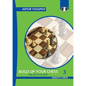 Artur Yusupov Build Up Your Chess 3 (Yusupov's Chess School Series): Mastery Artur Yusupov Build Up Your Chess 3 (Yusupov's Chess School Series): Mastery