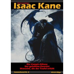 Gilga, Ulrich Dämonenjäger Isaac Kane: Sammelband 3: Die Bände 7 bis 9 in einem Buch Gilga, Ulrich Dämonenjäger Isaac Kane: Sammelband 3: Die Bände 7 bis 9 in einem Buch