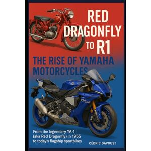 Davoust, Cedric Dragonfly to R1: The Rise of Yamaha Motorcycles: From the legendary YA‑1 (aka Red Dragonfly) in 1955 to today’s flagship sportbikes Davoust, Cedric Dragonfly to R1: The Rise of Yamaha Motorcycles: From the legendary YA‑1 (aka Red Dragonfly) in 1955 to today’s flagship sportbikes