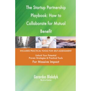 Gerardus Blokdyk - The Art of Service The Startup Partnership Playbook: How to Collaborate for Mutual Benefit Gerardus Blokdyk - The Art of Service The Startup Partnership Playbook: How to Collaborate for Mutual Benefit