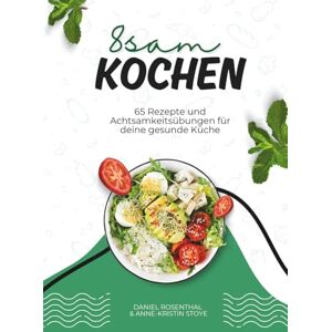 Rosenthal, Daniel 8SAM KOCHEN: Gesunde Rezepte und Achtsamkeitsübungen für deine stressfreie Küche – Achtsam Kochen für mehr Energie und innere Ruhe Rosenthal, Daniel 8SAM KOCHEN: Gesunde Rezepte und Achtsamkeitsübungen für deine stressfreie Küche – Achtsam Kochen für mehr Energie und innere Ruhe