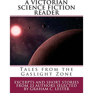 Lester, Graham C A Victorian Science Fiction Reader: Tales from the Gaslight Zone Lester, Graham C A Victorian Science Fiction Reader: Tales from the Gaslight Zone