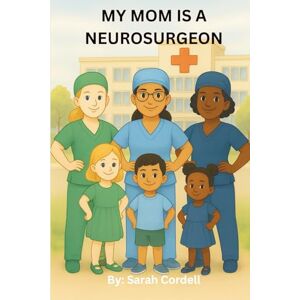 Cordell, Sarah My Mom Is A Neurosurgeon Cordell, Sarah My Mom Is A Neurosurgeon