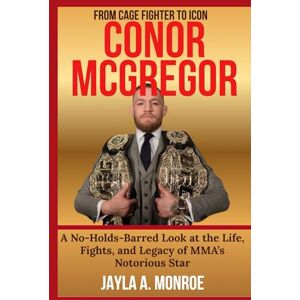 MONROE, JAYLA A. CONOR MCGREGOR: From Cage Fighter to Icon: A No-Holds-Barred Look at the Life, Fights, and Legacy of MMA’s Notorious Star MONROE, JAYLA A. CONOR MCGREGOR: From Cage Fighter to Icon: A No-Holds-Barred Look at the Life, Fights, and Legacy of MMA’s Notorious Star