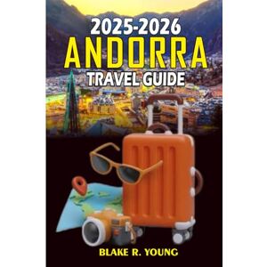 YOUNG, BLAKE RAY ANDORRA TRAVEL GUIDE 2025: Your Complete 2025 Travel Blueprint to Andorra’s Culture, Cuisine, Nature, and Nightlife YOUNG, BLAKE RAY ANDORRA TRAVEL GUIDE 2025: Your Complete 2025 Travel Blueprint to Andorra’s Culture, Cuisine, Nature, and Nightlife