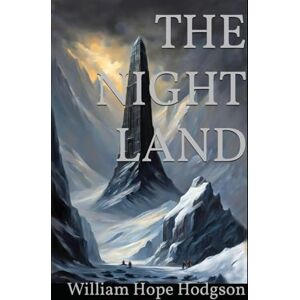 Hope Hodgson, William THE NIGHT LAND: A Classic Sci-Fi Horror Adventure Across a Dying Earth Hope Hodgson, William THE NIGHT LAND: A Classic Sci-Fi Horror Adventure Across a Dying Earth