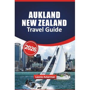 Ackerman, Leonie AUKLAND NEW ZEALAND TRAVEL GUIDE 2026: Explore Stunning Harbors, Maori Heritage, Urban Adventures, and Essential Practical Tips for an Unforgettable Kiwi Experience Ackerman, Leonie AUKLAND NEW ZEALAND TRAVEL GUIDE 2026: Explore Stunning Harbors, Maori Heritage, Urban Adventures, and Essential Practical Tips for an Unforgettable Kiwi Experience