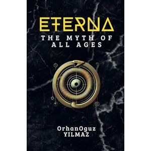 Yilmaz, Orhan Oğuz Eterna: The Myth of All Ages Yilmaz, Orhan Oğuz Eterna: The Myth of All Ages