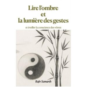 Samarth, Rajiv Lire l’ombreet la lumière des gestes: et éveiller la conscience des vôtres Samarth, Rajiv Lire l’ombreet la lumière des gestes: et éveiller la conscience des vôtres