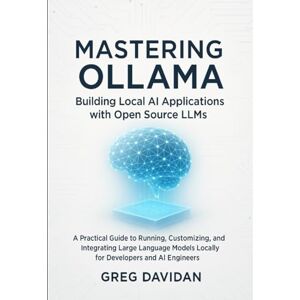 Davidan, Greg Mastering Ollama: Building Local AI Applications with Open Source LLMs: A Practical Guide to Running, Customizing, and Integrating Large Language Models Locally for Developers and AI Engineers Davidan, Greg Mastering Ollama: Building Local AI Applications with Open Source LLMs: A Practical Guide to Running, Customizing, and Integrating Large Language Models Locally for Developers and AI Engineers