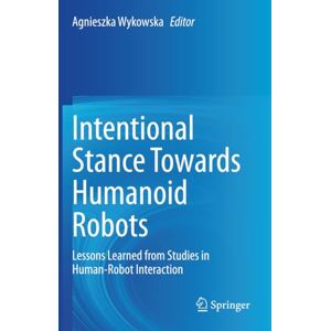 Intentional Stance Towards Humanoid Robots: Lessons Learned from Studies in Human-Robot Interaction Intentional Stance Towards Humanoid Robots: Lessons Learned from Studies in Human-Robot Interaction