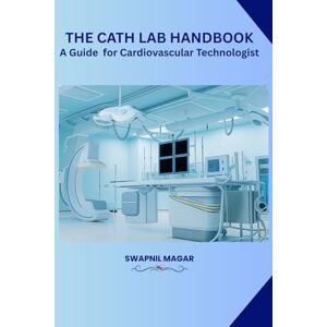 Magar, Swapnil The Cath Lab Handbook: A Practical Guide for Cardiovascular Technologists & Students Magar, Swapnil The Cath Lab Handbook: A Practical Guide for Cardiovascular Technologists & Students