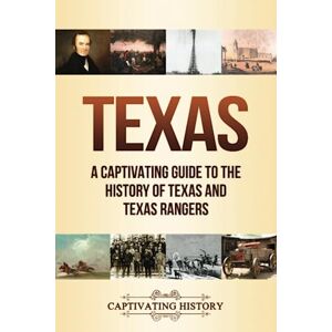History, Captivating Texas: A Captivating Guide to the History of Texas and Texas Rangers (The History of U.S. States) History, Captivating Texas: A Captivating Guide to the History of Texas and Texas Rangers (The History of U.S. States)