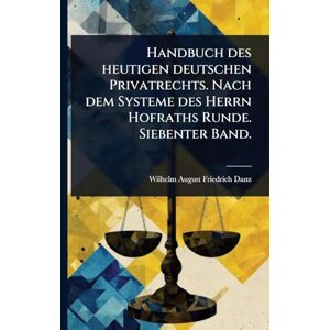 Handbuch des heutigen deutschen Privatrechts. Nach dem Systeme des Herrn Hofraths Runde. Siebenter Band. Handbuch des heutigen deutschen Privatrechts. Nach dem Systeme des Herrn Hofraths Runde. Siebenter Band.