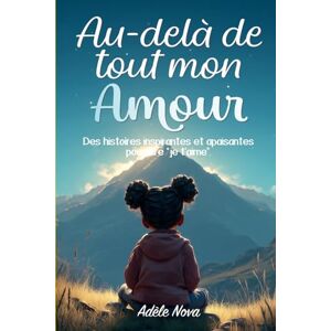 Nova, Adèle Au-delà de tout mon amour: Des histoires poétiques et inspirantes — pour rappeler à sa fille qu’elle est aimée et renforcer sa force intérieure ainsi ... et toujours (Oui, tu es un enfant spécial…) Nova, Adèle Au-delà de tout mon amour: Des histoires poétiques et inspirantes — pour rappeler à sa fille qu’elle est aimée et renforcer sa force intérieure ainsi ... et toujours (Oui, tu es un enfant spécial…)