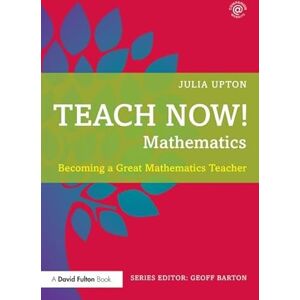 Upton, Julia Teach Now! Mathematics: Becoming a Great Mathematics Teacher Upton, Julia Teach Now! Mathematics: Becoming a Great Mathematics Teacher