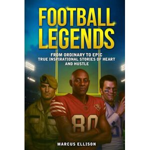 Ellison, Mr. Marcus FOOTBALL LEGENDS: From Ordinary to Epic True Inspirational Stories of Heart and Hustle (Sports Legends Series) Ellison, Mr. Marcus FOOTBALL LEGENDS: From Ordinary to Epic True Inspirational Stories of Heart and Hustle (Sports Legends Series)