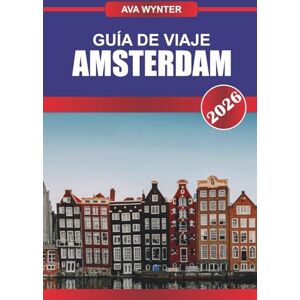 WYNTER, AVA GUÍA DE VIAJE ÁMSTERDAM 2026: iscubre el arte y la cultura holandesa, y experimenta el alma de los Países Bajos WYNTER, AVA GUÍA DE VIAJE ÁMSTERDAM 2026: iscubre el arte y la cultura holandesa, y experimenta el alma de los Países Bajos