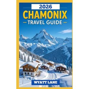 Lane, Wyatt Chamonix Travel Guide: Chamonix Awaits: Vivid Pictures & Pro Insights for an Unforgettable Journey! (Universal Trip Guide Series) Lane, Wyatt Chamonix Travel Guide: Chamonix Awaits: Vivid Pictures & Pro Insights for an Unforgettable Journey! (Universal Trip Guide Series)