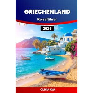 AVA, OLIVIA GRIECHENLAND REISEFÜHRER 2026: Erkunden Sie antike Wunder, entspannen Sie sich auf sonnenverwöhnten Inseln, genießen Sie die köstliche Küche und erleben Sie unvergessliche Abenteuer im Mittelmeer. AVA, OLIVIA GRIECHENLAND REISEFÜHRER 2026: Erkunden Sie antike Wunder, entspannen Sie sich auf sonnenverwöhnten Inseln, genießen Sie die köstliche Küche und erleben Sie unvergessliche Abenteuer im Mittelmeer.