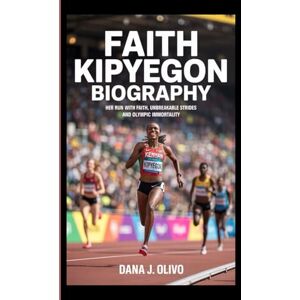 J. Olivo, Dana Faith Kipyegon Biography.: Her Run with Faith, Unbreakable Strides And Olympic Immortality. J. Olivo, Dana Faith Kipyegon Biography.: Her Run with Faith, Unbreakable Strides And Olympic Immortality.