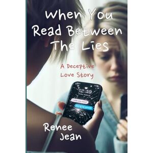 Jean, Renee When You Read Between The Lies: A Deceptive Love Story Jean, Renee When You Read Between The Lies: A Deceptive Love Story