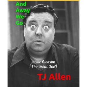 Allen, TJ And Away We Go: Jackie Gleason ('The Great One') Allen, TJ And Away We Go: Jackie Gleason ('The Great One')
