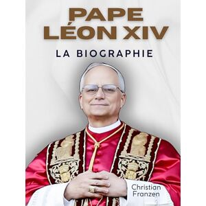 Franzen, Christian Pape Léon XIV: La biographie. Vues de l'intérieur du Vatican : Robert Francis Prevost est Léon, le 14e pape. Franzen, Christian Pape Léon XIV: La biographie. Vues de l'intérieur du Vatican : Robert Francis Prevost est Léon, le 14e pape.