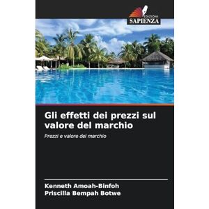 Amoah-Binfoh, Kenneth Gli effetti dei prezzi sul valore del marchio: Prezzi e valore del marchio Amoah-Binfoh, Kenneth Gli effetti dei prezzi sul valore del marchio: Prezzi e valore del marchio