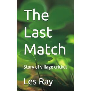 Ray, Les The Last Match: Story of village cricket Ray, Les The Last Match: Story of village cricket