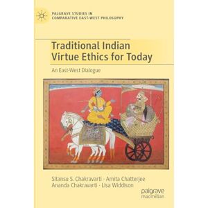 Traditional Indian Virtue Ethics for Today: An East-West Dialogue (Palgrave Studies in Comparative East-West Philosophy) Traditional Indian Virtue Ethics for Today: An East-West Dialogue (Palgrave Studies in Comparative East-West Philosophy)