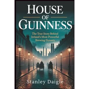 Stanley House of Guinness: The True Story Behind Ireland's Most Powerful Brewing Dynasty Stanley House of Guinness: The True Story Behind Ireland's Most Powerful Brewing Dynasty