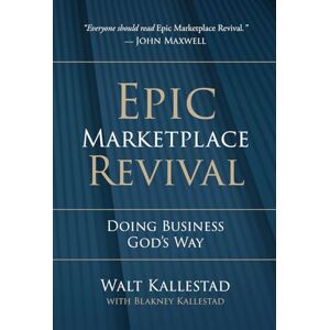 Kallestad, Walt Epic Marketplace Revival: Doing Business God's Way Kallestad, Walt Epic Marketplace Revival: Doing Business God's Way