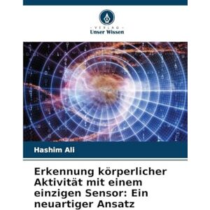 Ali, Hashim Erkennung körperlicher Aktivität mit einem einzigen Sensor: Ein neuartiger Ansatz Ali, Hashim Erkennung körperlicher Aktivität mit einem einzigen Sensor: Ein neuartiger Ansatz