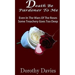 Davies, Dorothy Death Be Pardoner To Me: The Life of George, Duke of Clarence Davies, Dorothy Death Be Pardoner To Me: The Life of George, Duke of Clarence