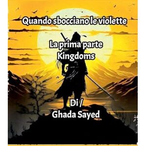 Said, Ghada La prima parte Kingdoms: 1 (Quando Sbocciano Le Violette) Said, Ghada La prima parte Kingdoms: 1 (Quando Sbocciano Le Violette)