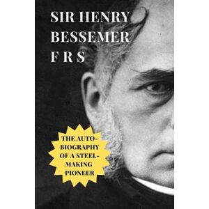 Bessemer, Henry Sir Henry Bessemer F R S: An Autobiography Bessemer, Henry Sir Henry Bessemer F R S: An Autobiography