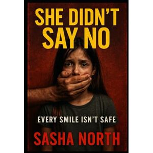 North, Sasha SHE DIDN’T SAY NO: Every Smile Isn't Safe North, Sasha SHE DIDN’T SAY NO: Every Smile Isn't Safe