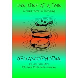Otero, Loni Marie One Step at a Time: A Guided Journal for Overcoming Gerascophobia (From Fear to Freedom) Otero, Loni Marie One Step at a Time: A Guided Journal for Overcoming Gerascophobia (From Fear to Freedom)