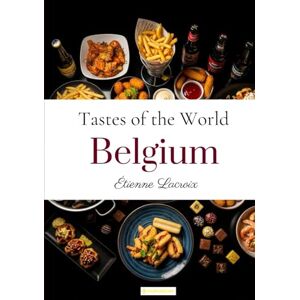 Lacroix, Étienne Tastes of the World: Belgium Lacroix, Étienne Tastes of the World: Belgium