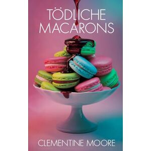 Moore, Clementine Tödliche Macarons: Gemütlicher Krimi (Ginger Burnet Gemütliche Mysterien) Moore, Clementine Tödliche Macarons: Gemütlicher Krimi (Ginger Burnet Gemütliche Mysterien)