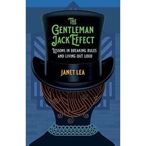 Lea, Janet The Gentleman Jack Effect: Lessons in Breaking Rules and Living Out Loud Lea, Janet The Gentleman Jack Effect: Lessons in Breaking Rules and Living Out Loud