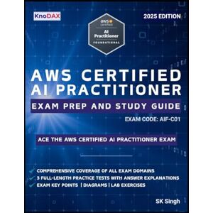 Singh, SK AWS Certified AI Practitioner Exam Prep and Study Guide Singh, SK AWS Certified AI Practitioner Exam Prep and Study Guide