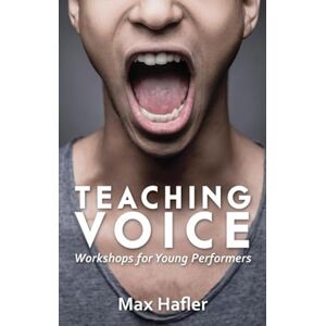 Max Hafler Teaching Voice: Workshops for Young Performers Max Hafler Teaching Voice: Workshops for Young Performers