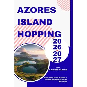 Smith, Larris Azores Island Hopping 2026–2027: São Miguel, Terceira, and Faial. The Essential 10-Day Itinerary Guide for Hiking, Volcanoes, and Whale Watching (Larris Smith’s Cruise & Travel Companion Series) Smith, Larris Azores Island Hopping 2026–2027: São Miguel, Terceira, and Faial. The Essential 10-Day Itinerary Guide for Hiking, Volcanoes, and Whale Watching (Larris Smith’s Cruise & Travel Companion Series)