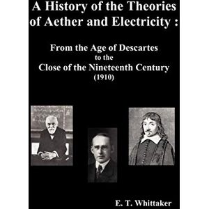 Taylor A History of the Theories of Aether and Electricity: from the Age of Descartes to the Close of the Nineteenth Century (1910), (fully Illustrated) Taylor A History of the Theories of Aether and Electricity: from the Age of Descartes to the Close of the Nineteenth Century (1910), (fully Illustrated)