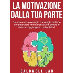 Caldwell Lab La motivazione dalla tua parte: Neuroscienza,psicologia e strategie pratiche per potenziare la tua produttività,gestire lo stress e raggiungere i tuoi obiettivi Caldwell Lab La motivazione dalla tua parte: Neuroscienza,psicologia e strategie pratiche per potenziare la tua produttività,gestire lo stress e raggiungere i tuoi obiettivi
