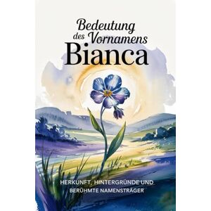 Treller, Horst Namensbuch für Bianca: Herkunft, Hintergründe und berühmte Personen: Ein liebevoll gestaltetes Buch über Bedeutung, Geschichte und bekannte Namensträgerinnen des Vornamens Bianca Treller, Horst Namensbuch für Bianca: Herkunft, Hintergründe und berühmte Personen: Ein liebevoll gestaltetes Buch über Bedeutung, Geschichte und bekannte Namensträgerinnen des Vornamens Bianca
